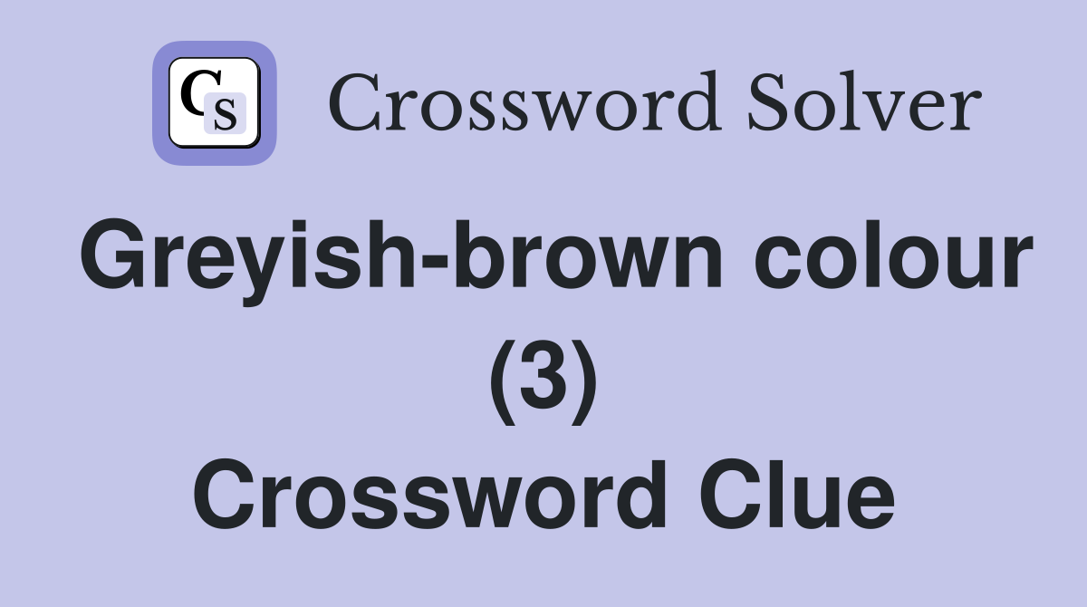 Greyish-brown colour (3) - Crossword Clue Answers - Crossword Solver